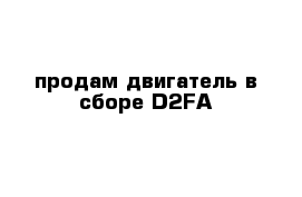 продам двигатель в сборе D2FA